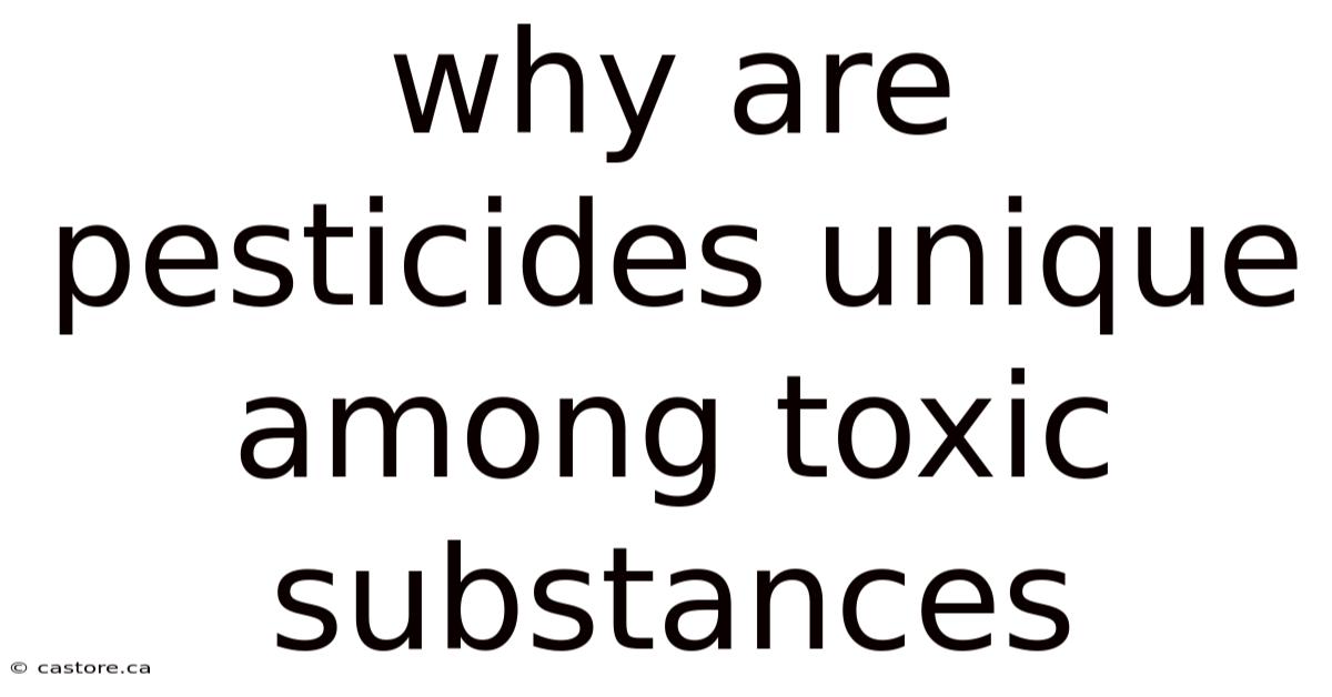 Why Are Pesticides Unique Among Toxic Substances