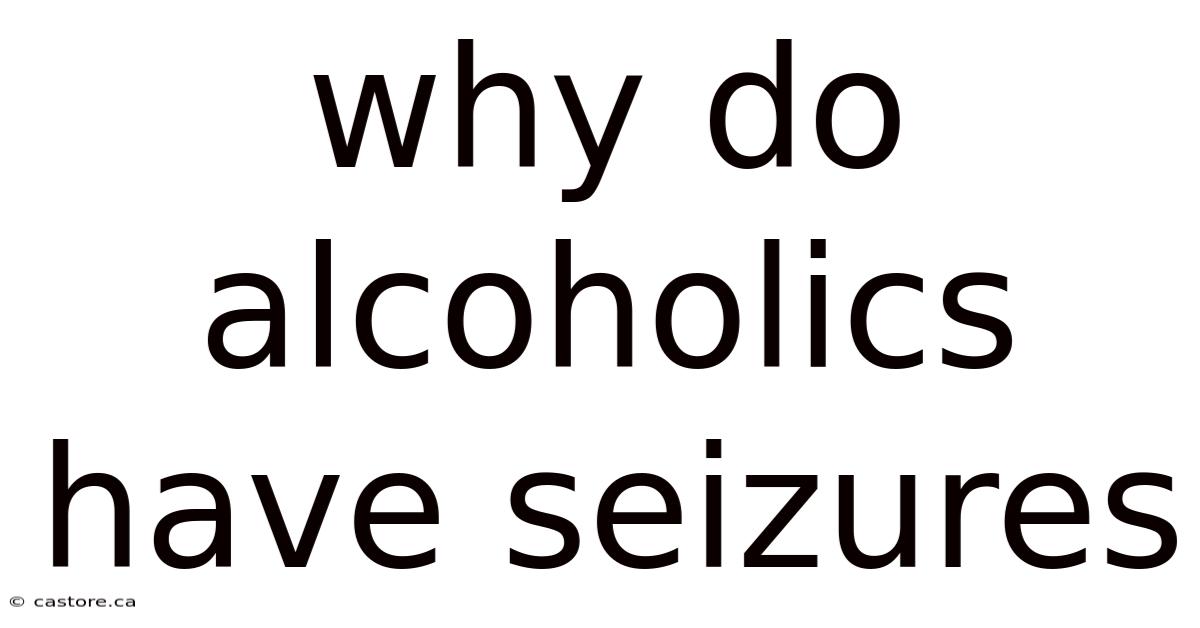 Why Do Alcoholics Have Seizures