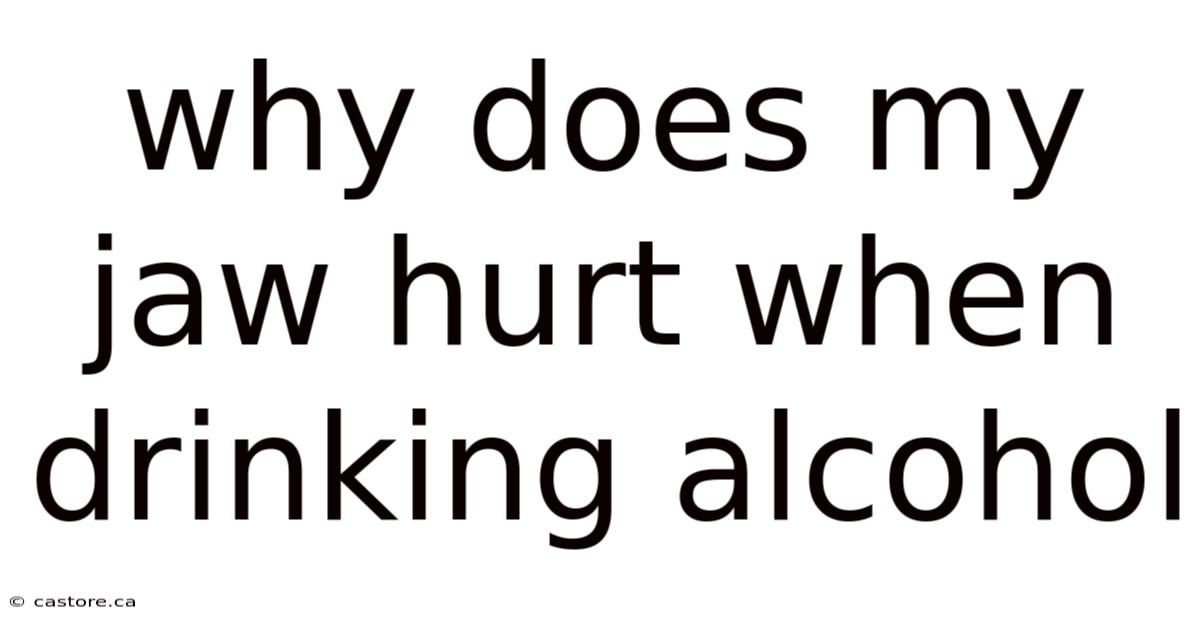 Why Does My Jaw Hurt When Drinking Alcohol