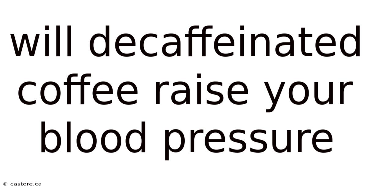 Will Decaffeinated Coffee Raise Your Blood Pressure